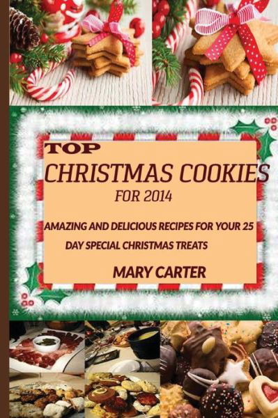 Cover for Mary Carter · Top Christmas Cookies for 2014: Amazing and Delicious Recipes for Your 25 Day Special Christmas Treats (Paperback Book) (2014)