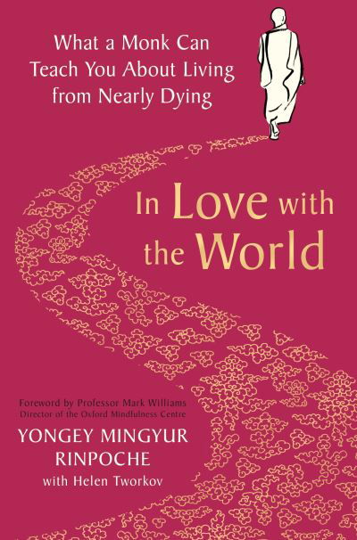In Love with the World: What a Monk Can Teach You About Living from Nearly Dying - Yongey Mingyur Rinpoche - Livros - Pan Macmillan - 9781509899340 - 21 de janeiro de 2021