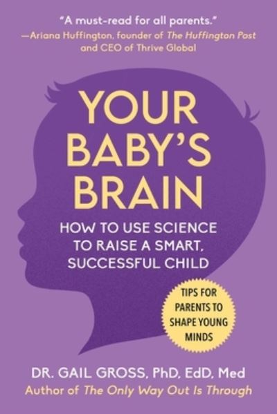 Your Baby's Brain: How to Use Science to Raise a Smart, Successful Child-Tips for Parents to Shape Young Minds - Gail Gross - Books - Skyhorse - 9781510776340 - August 15, 2023