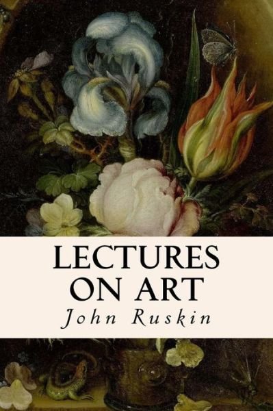 Lectures on Art - John Ruskin - Livros - Createspace - 9781514187340 - 3 de junho de 2015