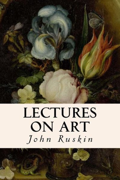 Lectures on Art - John Ruskin - Books - Createspace - 9781514187340 - June 3, 2015