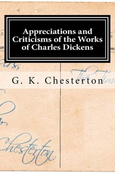 Appreciations and Criticisms of the Works of Charles Dickens - G K Chesterton - Books - Createspace Independent Publishing Platf - 9781519687340 - December 5, 2015