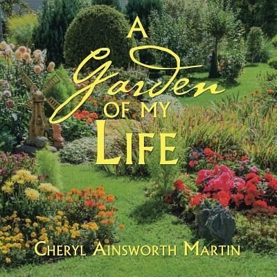 Cover for Cheryl Ainsworth Martin · A Garden of My Life (Paperback Book) (2016)