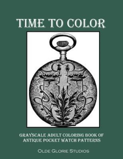 Cover for Olde Glorie Studios · Time to Color Grayscale Adult Coloring Book of Antique Pocket Watch Patterns (Paperback Book) (2016)