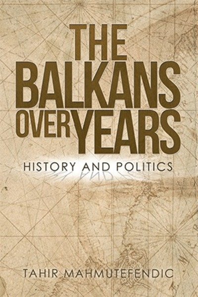 Cover for Tahir Mahmutefendic · Balkans over Years History and Politics (Book) (2018)