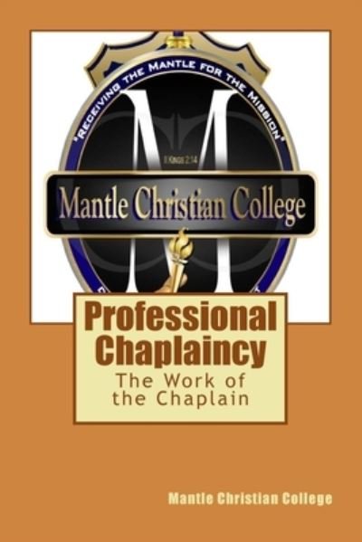Professional Chaplaincy - Mantle Christian College - Books - Createspace Independent Publishing Platf - 9781545187340 - April 5, 2017