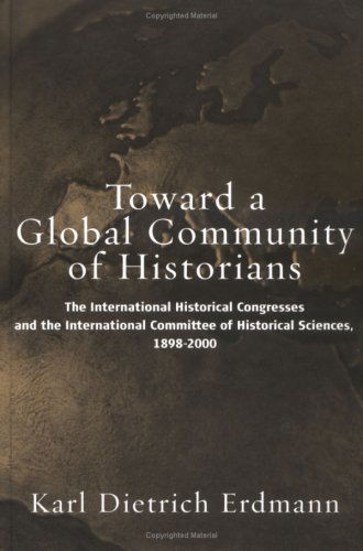 Cover for Karl Dietrich Erdmann · Toward a Global Community of Historians: The International Historical Congresses and the International Committee of Historical Sciences, 1898-2000 (Hardcover Book) (2005)