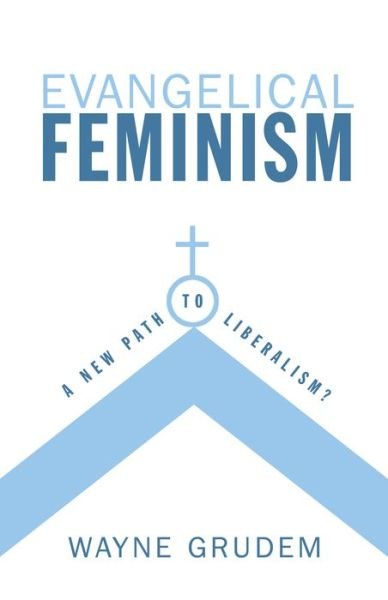 Cover for Wayne Grudem · Evangelical Feminism: A New Path to Liberalism? (Taschenbuch) (2006)