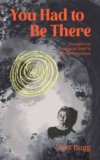 You Had to be There: Thoughts on Ecological Grief in the Anthropocene - Bugg, Jess (Jess Bugg) - Książki - Lantern Books,US - 9781590567340 - 25 listopada 2024