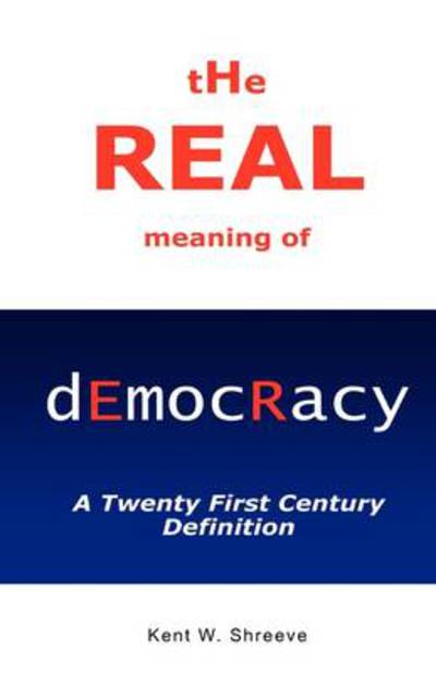 Cover for Kent W Shreeve · The Real Meaning of Democracy (Paperback Book) (2008)