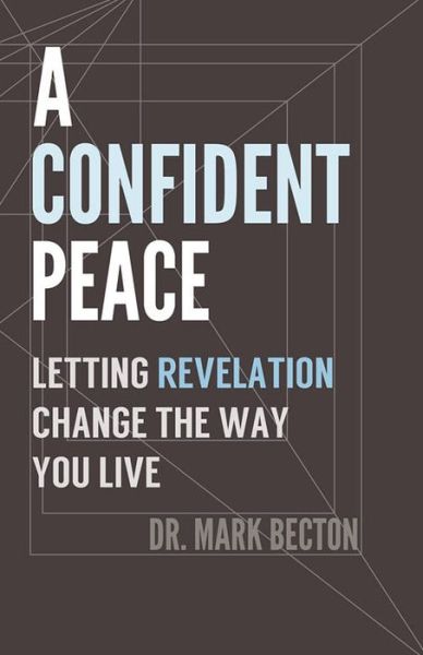 A Confident Peace: Letting Revelation Change the Way You Live - Dr. Mark Becton - Books - Ambassador International - 9781620202340 - September 11, 2013