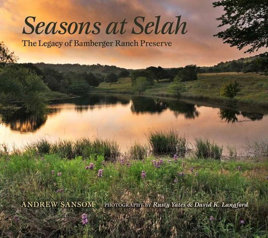 Seasons at Selah: The Legacy of Bamberger Ranch Preserve - Myrna and David K. Langford Books on Working Lands - Andrew Sansom - Books - Texas A & M University Press - 9781623496340 - April 30, 2018