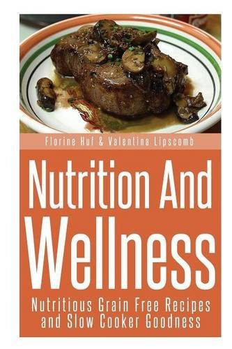 Cover for Lipscomb Valentina · Nutrition and Wellness: Nutritious Grain Free Recipes and Slow Cooker Goodness (Paperback Book) (2013)