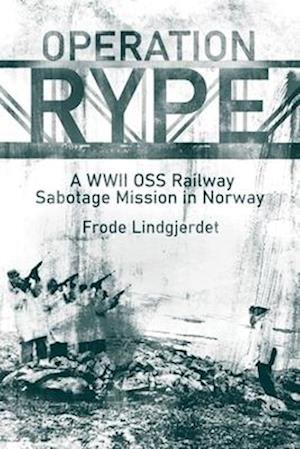 Cover for Frode Lindgjerdet · Operation Rype: A WWII Oss Railway Sabotage Mission in Norway (Hardcover Book) (2023)