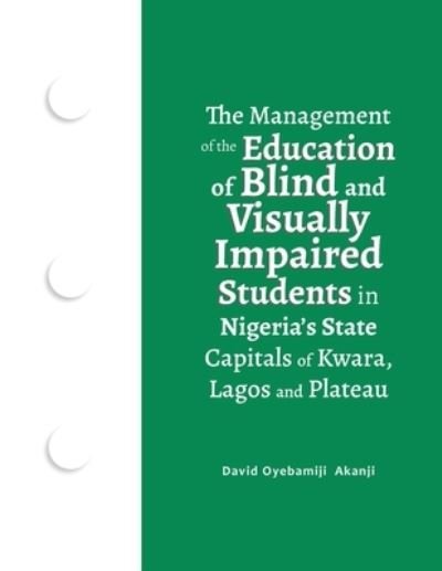 Cover for David Oyebamiji Akanji · The Management of the Education of Blind and Visually Impaired Students in Nigeria's State Capitals of Kwara, Lagos, and Plateau (Pocketbok) (2019)