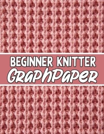 Cover for Kehel Publishing · Beginner Knitter Graphpaper (Pocketbok) (2019)