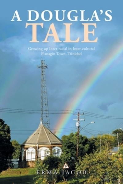 Cover for Erma Jacob · A Dougla's Tale: Growing up Inter-Racial in Inter-Cultural Flanagin Town, Trinidad (Paperback Book) (2021)