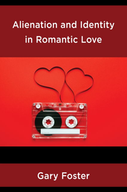 Alienation and Identity in Romantic Love - Gary Foster - Książki - Lexington Books - 9781666912340 - 6 sierpnia 2024