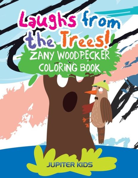 Cover for Jupiter Kids · Laughs from the Trees! Zany Woodpecker Coloring Book (Paperback Book) (2016)