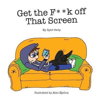 Cover for Sybil Kelly · Get the F**k Off That Screen (Paperback Book) (2018)