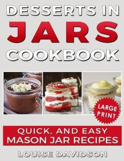 Desserts in Jars Cookbook ***large Print Edition*** - Louise Davidson - Bøger - Independently Published - 9781723965340 - 4. oktober 2018