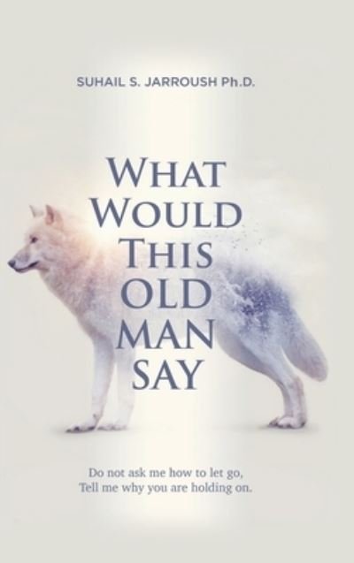 Cover for Suhail S. Jarroush · What Would This Old Man Say (Book) (2020)