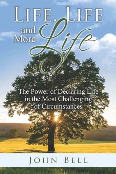 Cover for John Bell · Life, Life, and More Life: The Power of Declaring Life in the Most Challenging of Circumstances (Paperback Bog) (2020)