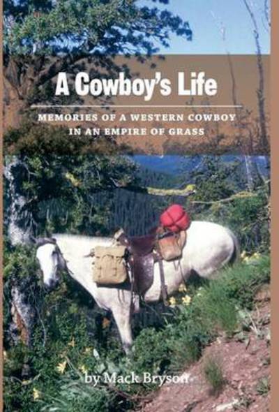 Cover for Mack Bryson · A Cowboy's Life: Memories of a Western Cowboy in an Empire Of Grass (Hardcover Book) (2013)