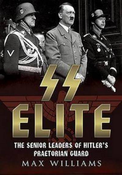 Cover for Max Williams · SS Elite - The Senior Leaders of Hitler's Praetorian Guard (Hardcover Book) (2016)