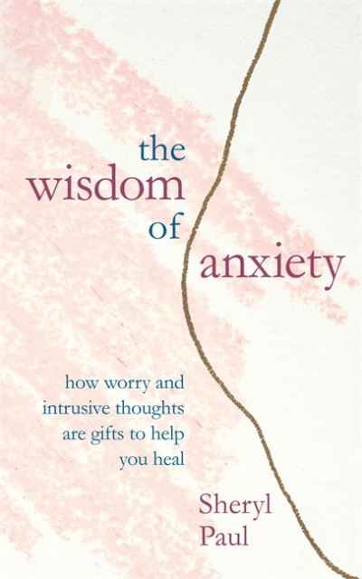 Cover for Sheryl Paul · The Wisdom of Anxiety: How worry and intrusive thoughts are gifts to help you heal (Paperback Book) (2019)