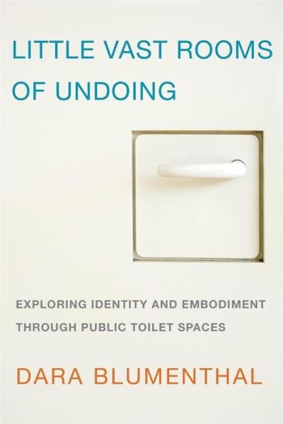 Cover for Dara Blumenthal · Little Vast Rooms of Undoing: Exploring Identity and Embodiment through Public Toilet Spaces (Hardcover Book) (2014)