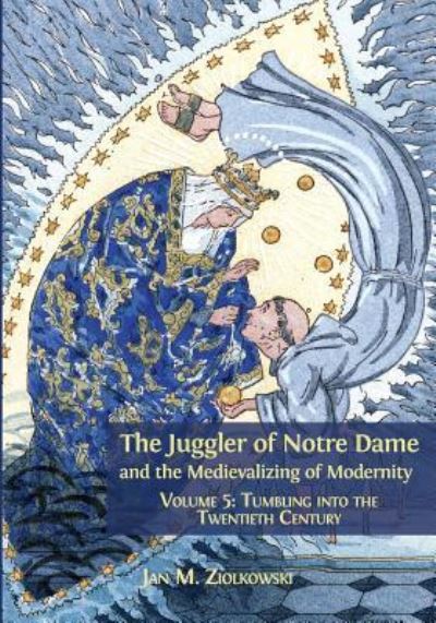 Cover for Jan M. Ziolkowski · Juggler of Notre Dame and the Medievalizing of Modernity : Volume 5 (Buch) (2018)