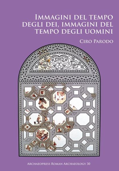 Cover for Ciro Parodo · Immagini del tempo degli dei, immagini del tempo degli uomini: Un’analisi delle iconografie dei mesi nei calendari figurati romani e bizantini e del loro contest storico-culturale - Archaeopress Roman Archaeology (Paperback Book) (2017)