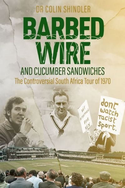 Cover for Colin Shindler · Barbed Wire and Cucumber Sandwiches: The Controversial South African Tour of 1970 (Inbunden Bok) (2020)