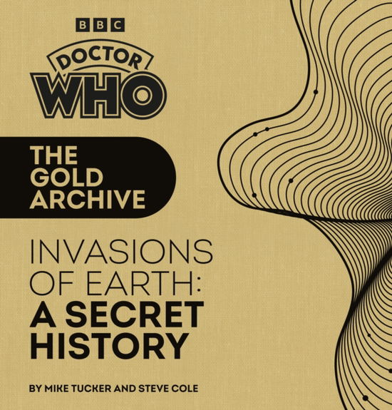 Cover for Mike Tucker · Doctor Who: The Gold Archive: Invasions of Earth: A Secret History (Gebundenes Buch) (2024)