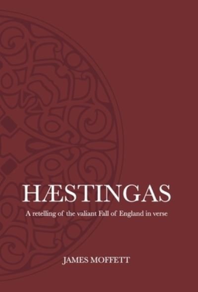 Cover for James Moffett · Haestingas: A retelling of the valiant fall of England in verse (Hardcover bog) (2021)