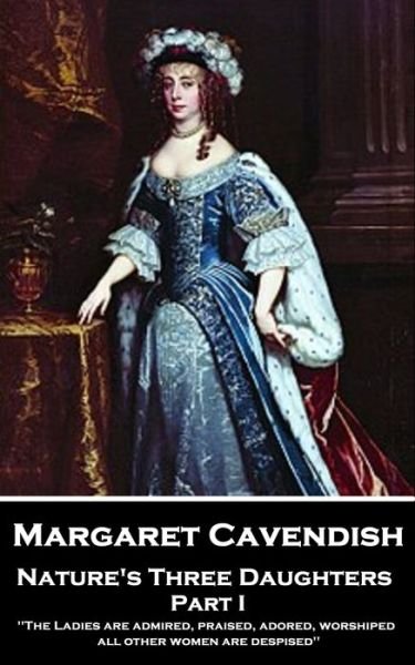 Cover for Margaret Cavendish · Margaret Cavendish - Nature's Three Daughters - Part I (of II) (Pocketbok) (2019)