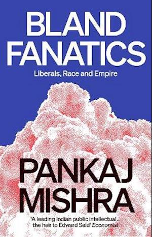 Cover for Pankaj Mishra · Bland Fanatics: Liberals, Race and Empire (Paperback Book) (2021)