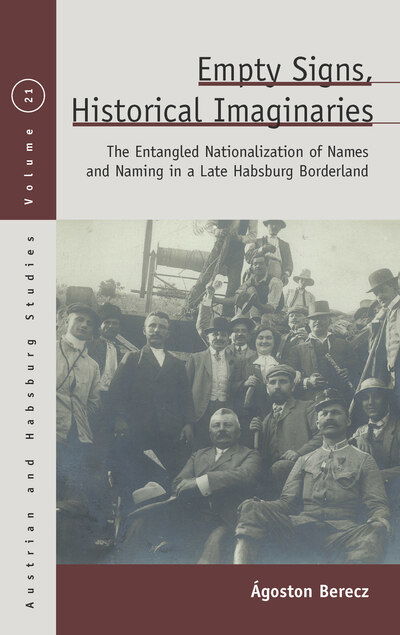 Cover for Agoston Berecz · Empty Signs, Historical Imaginaries: The Entangled Nationalization of Names and Naming in a Late Habsburg Borderland - Austrian and Habsburg Studies (Hardcover Book) (2020)