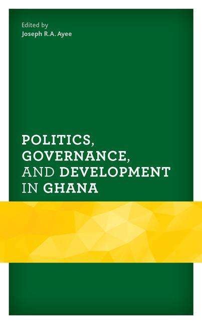 Cover for Joseph R.a. Ayee · Politics, Governance, and Development in Ghana (Hardcover Book) (2019)