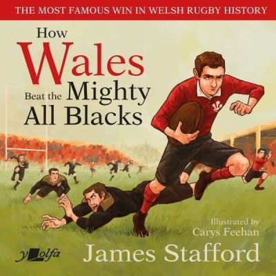 Cover for James Stafford · How Wales Beat the Mighty All Blacks: The most famous win in Welsh rugby history (Hardcover Book) (2021)