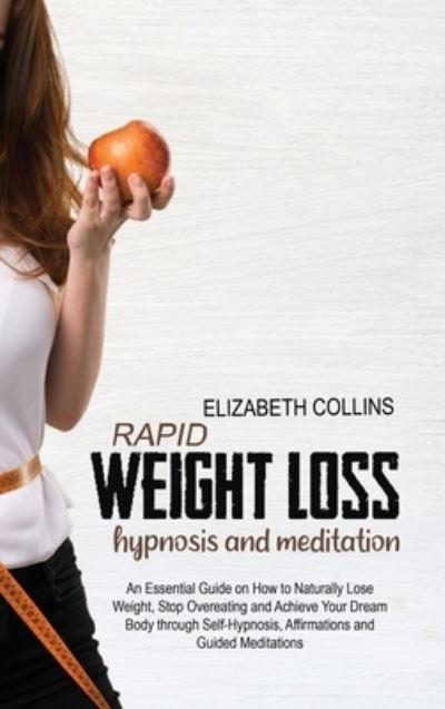 Rapid Weight Loss Hypnosis and Meditation - Elizabeth Collins - Books - Elizabeth Collins - 9781801779340 - April 19, 2021