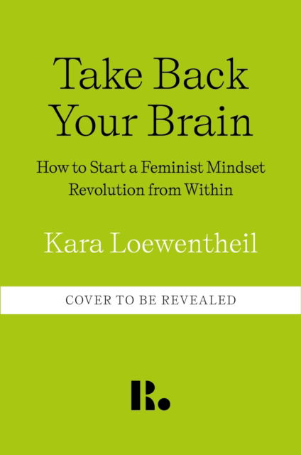 Cover for Kara Loewentheil · Take Back Your Brain: How a Sexist Society Gets in Your Head - and How to Get It Out (Taschenbuch) (2024)