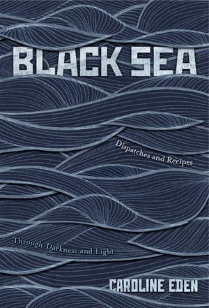 Cover for Caroline Eden · Black Sea: Dispatches and Recipes – Through Darkness and Light (Inbunden Bok) (2023)