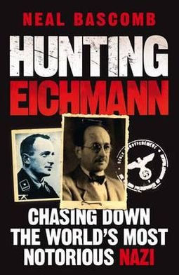 Cover for Neal Bascomb · Hunting Eichmann: Chasing down the world's most notorious Nazi (Pocketbok) [1:a utgåva] (2010)