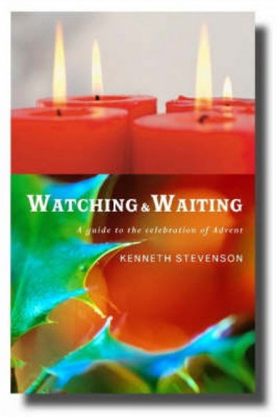 Watching and Waiting: a Guide to the Celebration of Advent - Kenneth Stevenson - Books - Canterbury Press Norwich - 9781853118340 - September 29, 2007