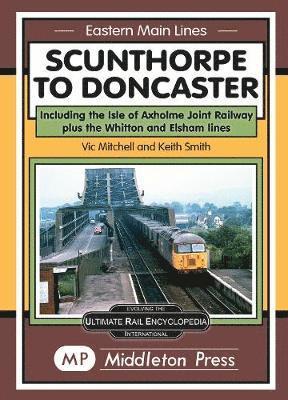 Cover for Vic Mitchell · Scunthorpe To Doncaster: including The Isle Of Axholme Joint Railway plus Witton &amp; Elsham. - Eastern Main Lines (Hardcover Book) (2019)