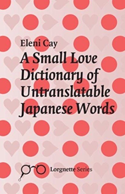 Cover for Eleni Cay · A Small Love Dictionary Of Untranslatable Japanese Words (Paperback Bog) (2017)