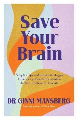 Cover for Ginni Mansberg · Save Your Brain: Simple steps and proven strategies to reduce your risk of cognitive decline - before it's too late (Paperback Book) (2023)
