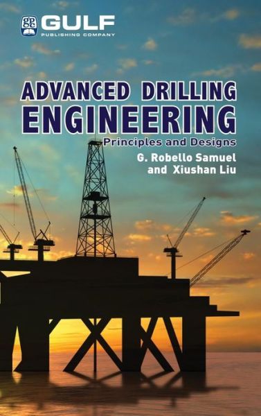 Cover for Samuel, G. Robello (Senior Technical Advisor, Halliburton and Faculty member, University of Houston, USA) · Advanced Drilling Engineering: Principles and Designs (Hardcover Book) (2009)